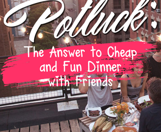 Potluck: The Answer to Cheap and Fun Dinner with Friends