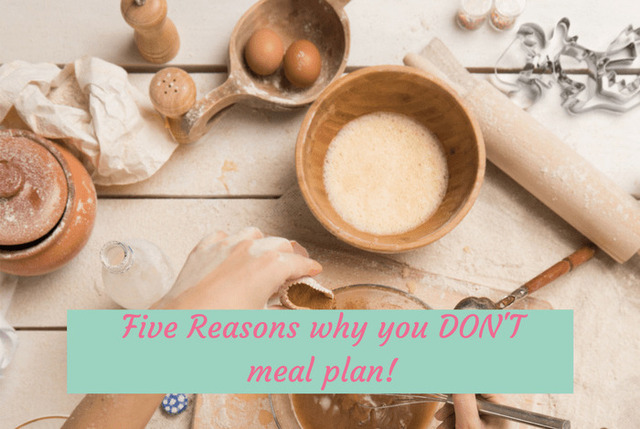 Five reasons why you don’t meal plan….