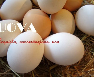 Quello che c'è da sapere sulle uova. Acquisto, conservazione, uso