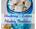 Blueberry – Lemon Muddy Buddies