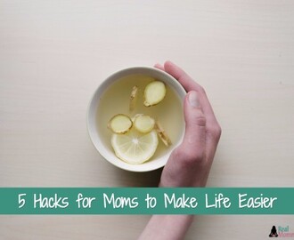5 Hacks for Moms to Make Life Easier