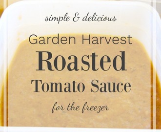 Garden Harvest Roasted Tomato Sauce – Eat Fresh or Freeze for Later