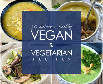50 Delicious and Healthy Vegan and Vegetarian Recipes
