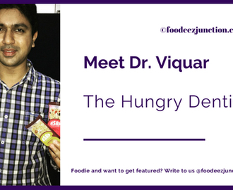 The Dentist who is Always on the Lookout for Food! Foodeez Junction in an Interview with Dr Viquar