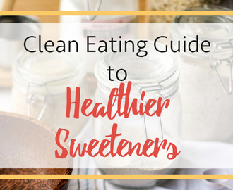 Clean Eating Sweetener Options (& How to Use Them)