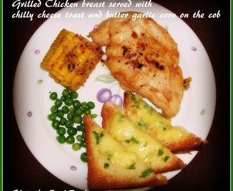 Grilled Chicken breast with Chilly Cheese Toast and Butter Garlic Corn on the Cob