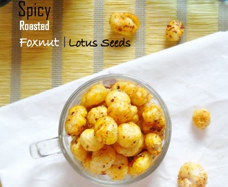 Spicy Roasted Foxnuts / Phool Makhana ~ Easy Tea Time Snack