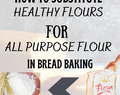 How to substitute healthy flours for all purpose flour in bread baking