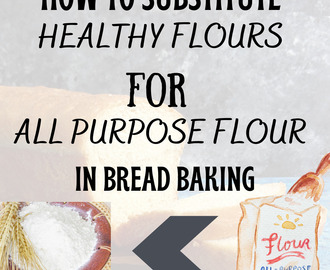 How to substitute healthy flours for all purpose flour in bread baking