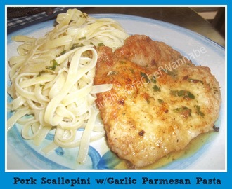 Pork Scallopini w/Garlic and Parmesan Pasta